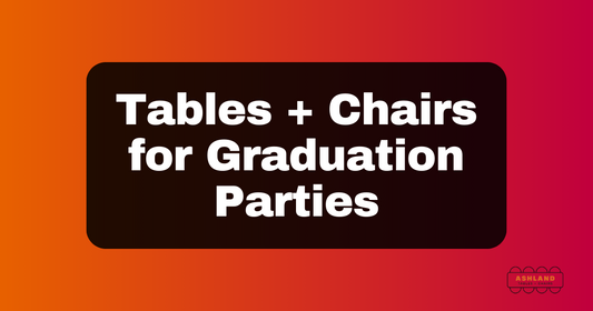 Tables + Chairs for Graduation Parties